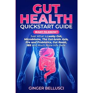 Bellusci, Ginger Gut Health Quickstart Guide: Want to know? Just what is Leaky Gut, Microbiome, The Gut-Brain Axis, Pre and Probiotics, Gut Rest, IBS and much more info here. Bellusci, Ginger Gut Health Quickstart Guide: Want to know? Just what is Leaky Gut, Microbiome, The Gut-Brain Axis, Pre and Probiotics, Gut Rest, IBS and much more info here.