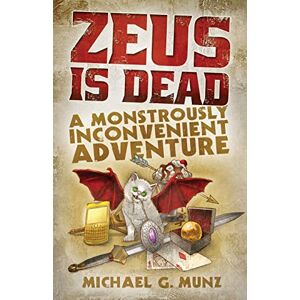 Munz, Michael G. Zeus Is Dead: A Monstrously Inconvenient Adventure: 1 Munz, Michael G. Zeus Is Dead: A Monstrously Inconvenient Adventure: 1