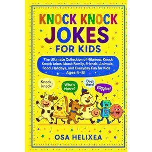 Helixea, OSA KNOCK KNOCK JOKES FOR KIDS: The Ultimate Collection of Hilarious Knock Knock Jokes About Family, Friends, Animals, Food, Holidays, and Everyday Fun for Kids Ages 4–8! Helixea, OSA KNOCK KNOCK JOKES FOR KIDS: The Ultimate Collection of Hilarious Knock Knock Jokes About Family, Friends, Animals, Food, Holidays, and Everyday Fun for Kids Ages 4–8!