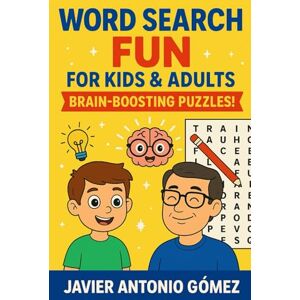 Gomez, Javier Antonio Word Search Fun for Kids & Adults: Brain-Boosting Puzzles!: A playful way to sharpen your mind — one word at a time! Gomez, Javier Antonio Word Search Fun for Kids & Adults: Brain-Boosting Puzzles!: A playful way to sharpen your mind — one word at a time!
