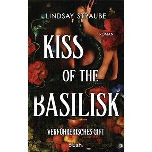 Straube, Lindsay Kiss of the Basilisk Verführerisches Gift: Roman Der ultra spicy BookTok-Hype – verboten heiß und ein absolutes Guilty Pleasure! Straube, Lindsay Kiss of the Basilisk Verführerisches Gift: Roman Der ultra spicy BookTok-Hype – verboten heiß und ein absolutes Guilty Pleasure!