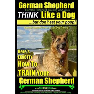 Pearce, Mr. Paul Allen German Shepherd, German Shepherd Training AAA AKC: Think Like a Dog, But Don't Eat Your Poop!: German Shepherd Breed Expert Dog Training Here's ... Shepherd: 2 (German Shepherd Dog Training) Pearce, Mr. Paul Allen German Shepherd, German Shepherd Training AAA AKC: Think Like a Dog, But Don't Eat Your Poop!: German Shepherd Breed Expert Dog Training Here's ... Shepherd: 2 (German Shepherd Dog Training)