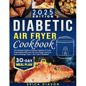 Diason, Erica Diabetic Air Fryer Cookbook: The Ultimate Guide to Prepare Healthy Air Fryer Fried Dishes With Low Fat, Low Sugar, and Low Carb to Manage Type 1 and Type 2 Diabetes (Cover may vary) Diason, Erica Diabetic Air Fryer Cookbook: The Ultimate Guide to Prepare Healthy Air Fryer Fried Dishes With Low Fat, Low Sugar, and Low Carb to Manage Type 1 and Type 2 Diabetes (Cover may vary)