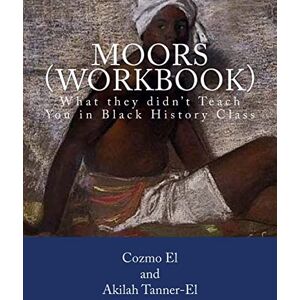 El, Cozmo Moors (Workbook): What they didn't Teach You in Black History Class: Volume 1 El, Cozmo Moors (Workbook): What they didn't Teach You in Black History Class: Volume 1