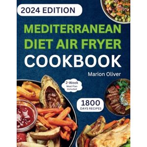 Oliver, Marion Mediterranean Diet Air Fryer Cookbook: Quick & Super Easy Low-Fat, Low-Sugar Recipes for Healthy Living (14-Day Meal Plan Inside). Oliver, Marion Mediterranean Diet Air Fryer Cookbook: Quick & Super Easy Low-Fat, Low-Sugar Recipes for Healthy Living (14-Day Meal Plan Inside).