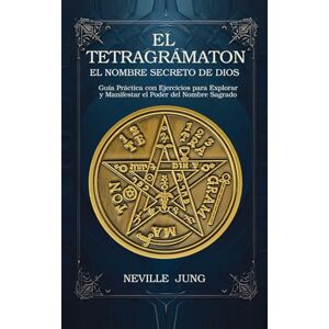 Jung, Neville El Tetragramaton El Nombre Secreto De Dios: Guía Práctica con Ejercicios para Explorar y Manifestar el Poder del Nombre Sagrado Jung, Neville El Tetragramaton El Nombre Secreto De Dios: Guía Práctica con Ejercicios para Explorar y Manifestar el Poder del Nombre Sagrado