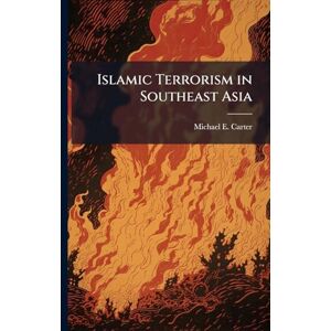 Carter, Michael E Islamic Terrorism in Southeast Asia Carter, Michael E Islamic Terrorism in Southeast Asia