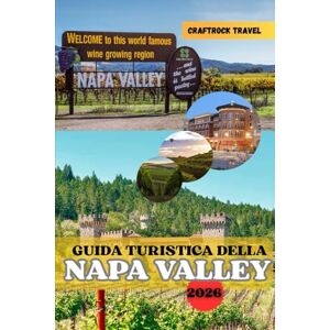 Travel, CraftRock GUIDA TURISTICA DELLA NAPA VALLEY 2026: Sorseggia, assapora ed esplora: la guida completa del 2026 al vino, al cibo e all'anima della Napa Valley. Travel, CraftRock GUIDA TURISTICA DELLA NAPA VALLEY 2026: Sorseggia, assapora ed esplora: la guida completa del 2026 al vino, al cibo e all'anima della Napa Valley.