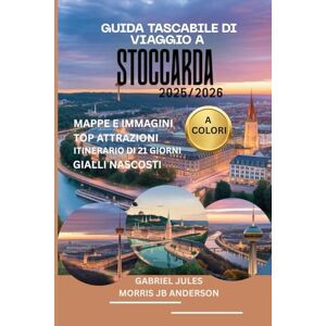 JULES, GABRIEL GUIDA TASCABILE DI VIAGGIO A STOCCARDA 2025/2026 (A COLORI): Le principali attrazioni, tesori nascosti, itinerario di 21 giorni e consigli utili per il viaggio perfetto JULES, GABRIEL GUIDA TASCABILE DI VIAGGIO A STOCCARDA 2025/2026 (A COLORI): Le principali attrazioni, tesori nascosti, itinerario di 21 giorni e consigli utili per il viaggio perfetto