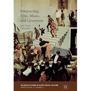 Dubowsky, Jack Curtis Intersecting Film, Music, and Queerness (Palgrave Studies in Audio-Visual Culture) Dubowsky, Jack Curtis Intersecting Film, Music, and Queerness (Palgrave Studies in Audio-Visual Culture)