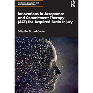 Innovations in Acceptance and Commitment Therapy (ACT) for Acquired Brain Injury (The Neuro-Disability and Psychotherapy Series) Innovations in Acceptance and Commitment Therapy (ACT) for Acquired Brain Injury (The Neuro-Disability and Psychotherapy Series)