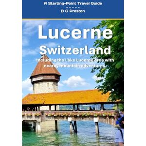 Preston, B G Lucerne, Switzerland: Plus the Lake Lucerne Area: 12 (Starting-Point Travel Guides) Preston, B G Lucerne, Switzerland: Plus the Lake Lucerne Area: 12 (Starting-Point Travel Guides)