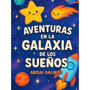 Galindo, Abisai Aventuras en la Galaxia de los Sueños Galindo, Abisai Aventuras en la Galaxia de los Sueños