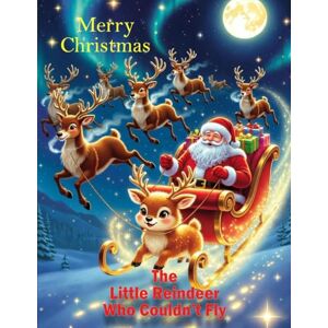 Yadav, Ms. Meena The Little Reindeer Who Couldn’t Fly Yadav, Ms. Meena The Little Reindeer Who Couldn’t Fly