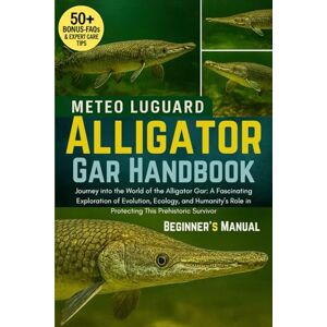 LUGUARD, METEO ALLIGATOR GAR HANDBOOK: Journey into the World of the Alligator Gar: A Fascinating Exploration of Evolution, Ecology, and Humanity’s Role in Protecting This Prehistoric Survivor LUGUARD, METEO ALLIGATOR GAR HANDBOOK: Journey into the World of the Alligator Gar: A Fascinating Exploration of Evolution, Ecology, and Humanity’s Role in Protecting This Prehistoric Survivor