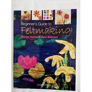 Ascher, Shirley Beginner's Guide to Feltmaking (Beginner's Guide to Needlecrafts) Ascher, Shirley Beginner's Guide to Feltmaking (Beginner's Guide to Needlecrafts)