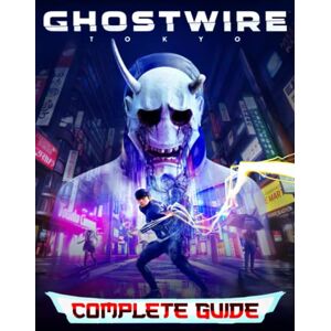 Harney, Jay Ghostwire Tokyo : COMPLETE GUIDE: How to Become a Pro Player in Ghostwire Tokyo (Walkthroughs, Tips, Tricks, and Strategies) Harney, Jay Ghostwire Tokyo : COMPLETE GUIDE: How to Become a Pro Player in Ghostwire Tokyo (Walkthroughs, Tips, Tricks, and Strategies)