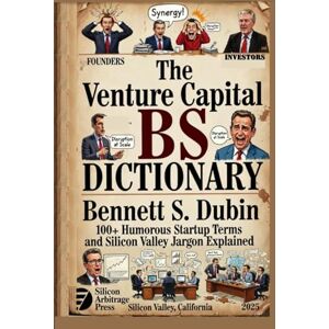 Dubin, Bennett S. The Venture Capital BS Dictionary: 100 Terms That Make Startups Cry (And What They Actually Mean) Dubin, Bennett S. The Venture Capital BS Dictionary: 100 Terms That Make Startups Cry (And What They Actually Mean)