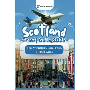 Wynter, Ethan Scotland Travel Guide 2025: "Top Attractions, Local Food, Hidden Gems” Wynter, Ethan Scotland Travel Guide 2025: "Top Attractions, Local Food, Hidden Gems”
