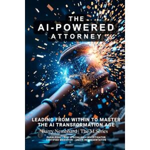 Nembhard, Barry The AI-Powered Attorney: Leading From Within to Master The AI Transformation Age Nembhard, Barry The AI-Powered Attorney: Leading From Within to Master The AI Transformation Age