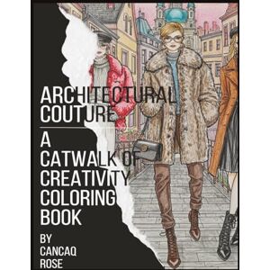 Rose, Cancaq Architectural Couture: A Catwalk of Creativity Coloring Book: Where the World of Fashion Meets the Boldness of Architecture – Color the Ultimate Runway of Design! Rose, Cancaq Architectural Couture: A Catwalk of Creativity Coloring Book: Where the World of Fashion Meets the Boldness of Architecture – Color the Ultimate Runway of Design!