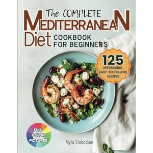 Slobodian, Myla The Complete Mediterranean Diet Cookbook for Beginners: 125 Affordable, Easy-to-Follow Recipes for No-Stress Weight Management and Lifelong Wellness Includes Shopping List Slobodian, Myla The Complete Mediterranean Diet Cookbook for Beginners: 125 Affordable, Easy-to-Follow Recipes for No-Stress Weight Management and Lifelong Wellness Includes Shopping List