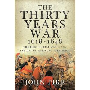 Pike, John The Thirty Years War, 1618 1648: The First Global War and the end of Habsburg Supremacy Pike, John The Thirty Years War, 1618 1648: The First Global War and the end of Habsburg Supremacy