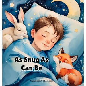 Thompson, Catherine A Snug as Can Be: A Soothing Bedtime Story for Kids Ages 3-7 About Animals, Sleep, and Feeling Safe Thompson, Catherine A Snug as Can Be: A Soothing Bedtime Story for Kids Ages 3-7 About Animals, Sleep, and Feeling Safe