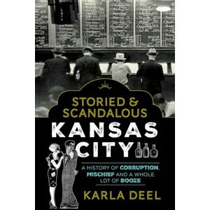 United Storied & Scandalous Kansas City: A History of Corruption, Mischief and a Whole Lot of Booze United Storied & Scandalous Kansas City: A History of Corruption, Mischief and a Whole Lot of Booze