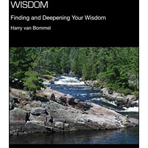 van Bommel, Harry Joseph Wisdom: Finding and Deepening Your Wisdom van Bommel, Harry Joseph Wisdom: Finding and Deepening Your Wisdom