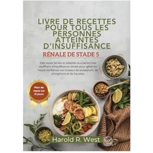 West, Harold LIVRE DE RECETTES POUR TOUS LES PERSONNES ATTEINTES D'INSUFFISANCE RÉNALE DE STADE 5: Des repas faciles et adaptés aux personnes souffrant ... en toute confiance (Simple Recipe Cookbooks) West, Harold LIVRE DE RECETTES POUR TOUS LES PERSONNES ATTEINTES D'INSUFFISANCE RÉNALE DE STADE 5: Des repas faciles et adaptés aux personnes souffrant ... en toute confiance (Simple Recipe Cookbooks)