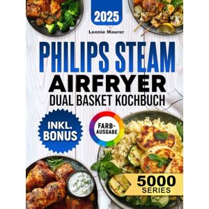 Maurer, Leonie Philips Steam Airfryer Dual Basket 5000 Series Kochbuch: Vielfältige Rezepte für Ihre Philips Heißluftfritteuse mit Dampfgar-Funktion – schnell, lecker und familientauglich inkl. Tipps & Bonus Maurer, Leonie Philips Steam Airfryer Dual Basket 5000 Series Kochbuch: Vielfältige Rezepte für Ihre Philips Heißluftfritteuse mit Dampfgar-Funktion – schnell, lecker und familientauglich inkl. Tipps & Bonus
