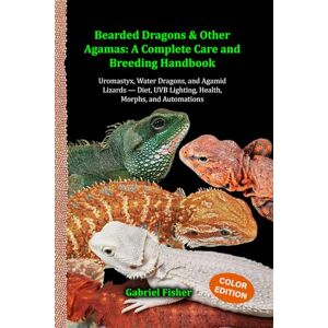 Fisher, Gabriel Bearded Dragons & Other Agamas: A Complete Care and Breeding Handbook: Uromastyx, Water Dragons, and Agamid Lizards — Diet, UVB Lighting, Health, Morphs, and Automations Fisher, Gabriel Bearded Dragons & Other Agamas: A Complete Care and Breeding Handbook: Uromastyx, Water Dragons, and Agamid Lizards — Diet, UVB Lighting, Health, Morphs, and Automations