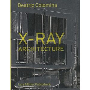 Beatriz Colomina X-Ray Architecture Beatriz Colomina X-Ray Architecture