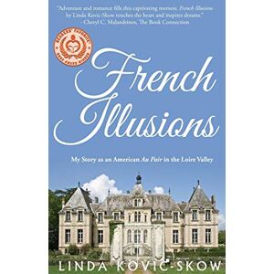 Kovic-Skow, Linda French Illusions: My Story as an American Au Pair in the Loire Valley: 1 Kovic-Skow, Linda French Illusions: My Story as an American Au Pair in the Loire Valley: 1