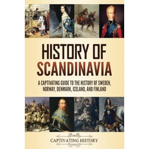 History, Captivating History of Scandinavia: A Captivating Guide to the History of Sweden, Norway, Denmark, Iceland, and Finland History, Captivating History of Scandinavia: A Captivating Guide to the History of Sweden, Norway, Denmark, Iceland, and Finland