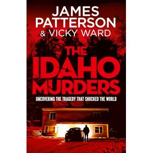 Patterson, James The Idaho Murders: The unputdownable true crime story and Sunday Times bestseller Patterson, James The Idaho Murders: The unputdownable true crime story and Sunday Times bestseller