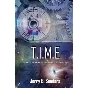 Sanders, Jerry B T.I.M.E.: Time's Interactive Module Entity Sanders, Jerry B T.I.M.E.: Time's Interactive Module Entity