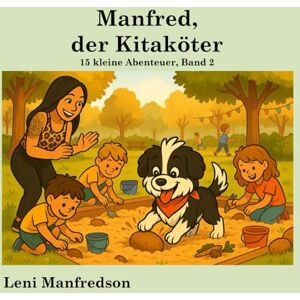 Manfredson, Leni Manfred, der Kitaköter 15 kleine Abenteuer, Band 2 (Manfred, der Kitaköter Kleine Abenteuer) Manfredson, Leni Manfred, der Kitaköter 15 kleine Abenteuer, Band 2 (Manfred, der Kitaköter Kleine Abenteuer)