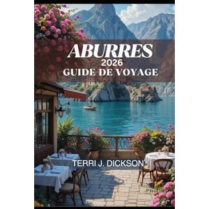 DICKSON, TERRI J. ABRUZZES GUIDE DE VOYAGE 2026: Découvrez les Abruzzes : traditions intemporelles, escapades côtières et aventures en montagne DICKSON, TERRI J. ABRUZZES GUIDE DE VOYAGE 2026: Découvrez les Abruzzes : traditions intemporelles, escapades côtières et aventures en montagne