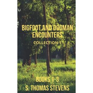 Stevens, S. Thomas Bigfoot and Dogman Encounters, Collection 1: Books 1-3 Stevens, S. Thomas Bigfoot and Dogman Encounters, Collection 1: Books 1-3