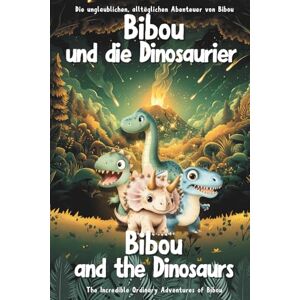 parent, The ordinary Bibou und die Dinosaurier – Bibou and the Dinosaurs: Zweisprachiges deutsch-englisches Dino-Buch für Kinder (3–6 Jahre) – English-German Bilingual ... alltäglichen Abenteuer von Bibou) parent, The ordinary Bibou und die Dinosaurier – Bibou and the Dinosaurs: Zweisprachiges deutsch-englisches Dino-Buch für Kinder (3–6 Jahre) – English-German Bilingual ... alltäglichen Abenteuer von Bibou)