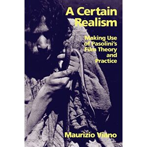 Viano, Maurizio A Certain Realism: Making Use of Pasolini's Film Theory and Practice Viano, Maurizio A Certain Realism: Making Use of Pasolini's Film Theory and Practice