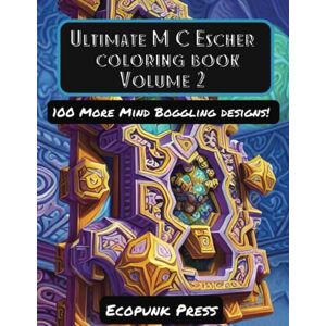 Press, Ecopunk Ultimate MC Escher Coloring Book Volume 2: 100 More Mind Boggling Art Designs Inspired By MC Escher (The Ultimate Coloring Book Series) Press, Ecopunk Ultimate MC Escher Coloring Book Volume 2: 100 More Mind Boggling Art Designs Inspired By MC Escher (The Ultimate Coloring Book Series)