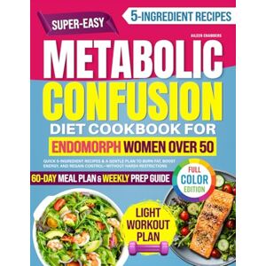 Chambers, Aileen SUPER-EASY METABOLIC CONFUSION DIET COOKBOOK FOR ENDOMORPH WOMEN OVER 50: Quick 5-Ingredient Recipes & A Gentle Plan to Burn Fat, Boost Energy, and Regain Control—Without Harsh Restrictions Chambers, Aileen SUPER-EASY METABOLIC CONFUSION DIET COOKBOOK FOR ENDOMORPH WOMEN OVER 50: Quick 5-Ingredient Recipes & A Gentle Plan to Burn Fat, Boost Energy, and Regain Control—Without Harsh Restrictions