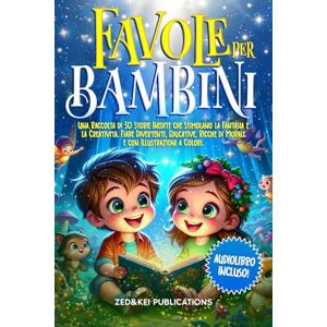 Publications, Zed and Kei Favole Per Bambini: Una Raccolta di 30 Storie Inedite che Stimolano la Fantasia e la Creatività. Fiabe Divertenti, Educative, Ricche di Morale e con Illustrazioni a Colori Publications, Zed and Kei Favole Per Bambini: Una Raccolta di 30 Storie Inedite che Stimolano la Fantasia e la Creatività. Fiabe Divertenti, Educative, Ricche di Morale e con Illustrazioni a Colori