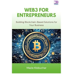 Klobuchar, Mazie Web3 for Entrepreneurs: Building Blockchain-Based Solutions for Your Business Klobuchar, Mazie Web3 for Entrepreneurs: Building Blockchain-Based Solutions for Your Business