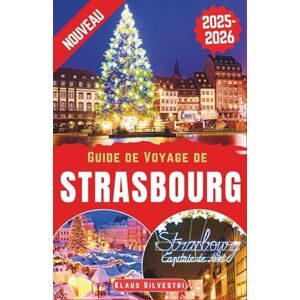 Silvestri, Klaus Guide de Voyage de Strasbourg 2025-2026: Découvrez la magie de Noël à Strasbourg : sites incontournables, lieux cachés, merveilles hivernales et ... l’Europe (Destinations Inoubliables- FRENCH) Silvestri, Klaus Guide de Voyage de Strasbourg 2025-2026: Découvrez la magie de Noël à Strasbourg : sites incontournables, lieux cachés, merveilles hivernales et ... l’Europe (Destinations Inoubliables- FRENCH)