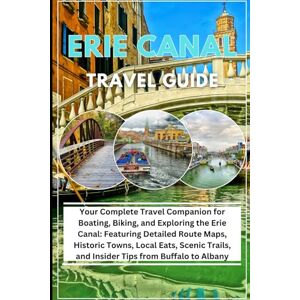 Abel, Sandra Erie canal guidbook 2025/2026: Your Complete Travel Companion for Boating, Biking, and Exploring the Erie Canal: Featuring Detailed Route Maps, Historic Towns, Local Eats, Scenic and Trails. Abel, Sandra Erie canal guidbook 2025/2026: Your Complete Travel Companion for Boating, Biking, and Exploring the Erie Canal: Featuring Detailed Route Maps, Historic Towns, Local Eats, Scenic and Trails.