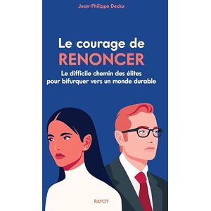 Decka, Jean-Philippe Le Courage de renoncer: Le difficile chemin des élites pour bifurquer vers un monde durable Decka, Jean-Philippe Le Courage de renoncer: Le difficile chemin des élites pour bifurquer vers un monde durable
